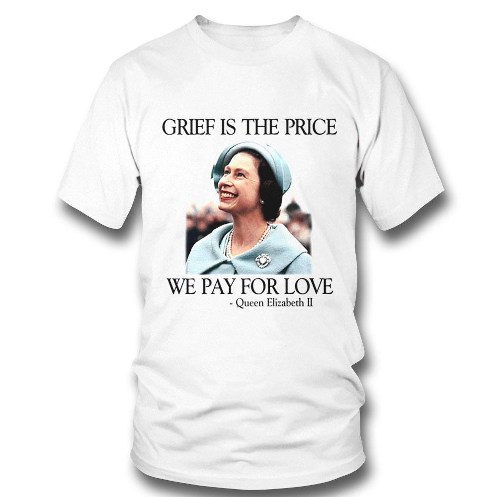 Queen Elizabeth Ii Grief Is The Price We Pay For Love 1926 2022 Shirt Long Sleeve, Ladies Tee
