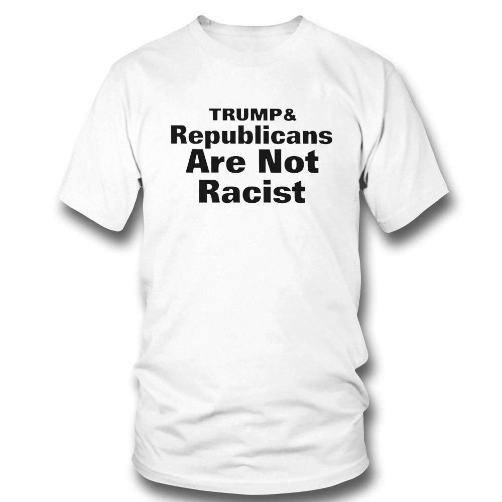 Trump And Republicans Are Not Racist 2022 T-shirt