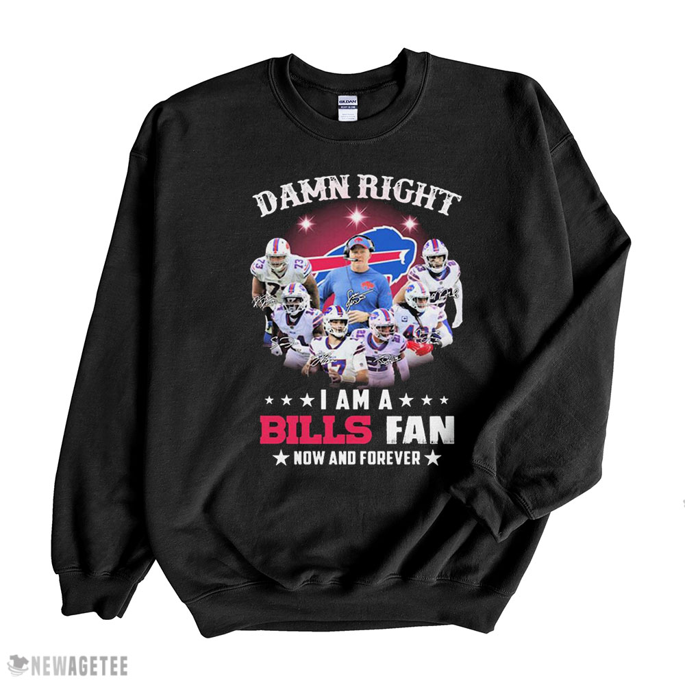 Damn Right I Am A Buffalo Bills Team Fan Now And Forever Signature Buffalo Bills T-shirt