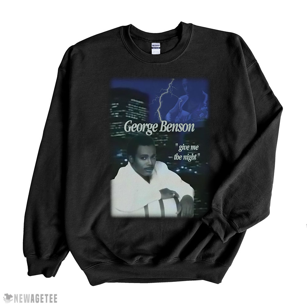 George Benson Give Me The Night Bootleg Hip Hop Style Shirt Hoodie, Long Sleeve, Tank Top