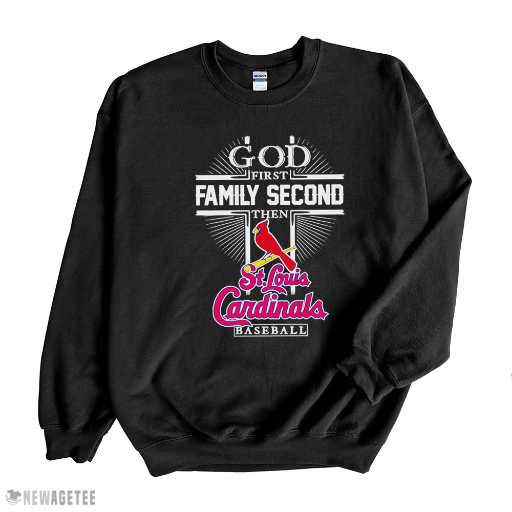 God First Family Second Then St Louis Cardinals Baseball Shirt Hoodie, Long Sleeve, Tank Top