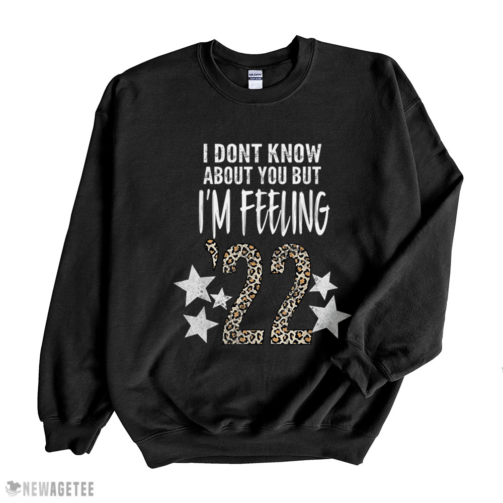 I Dont Know About You But Im Feeling 22 New Year 2022 T Shirt Sweatshirt, Tank Top, Ladies Tee