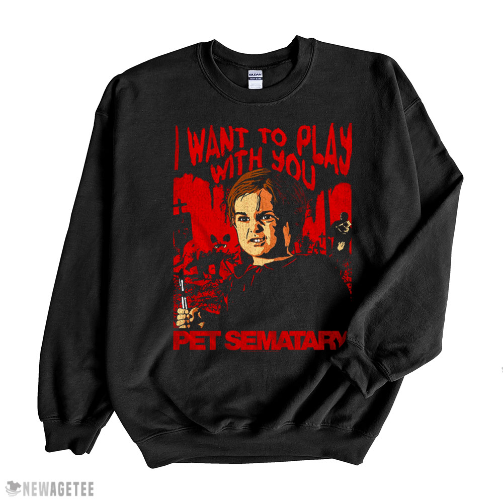 I Want To Play With You Pet Sematary T-shirt