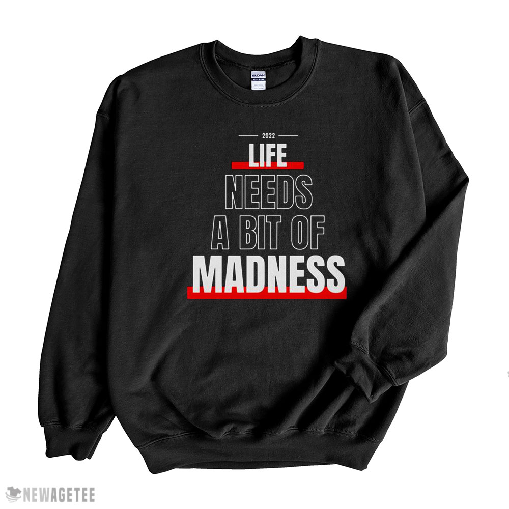 Life Needs A Bit Of Madness Quote Shirt Sweatshirt, Tank Top, Ladies Tee