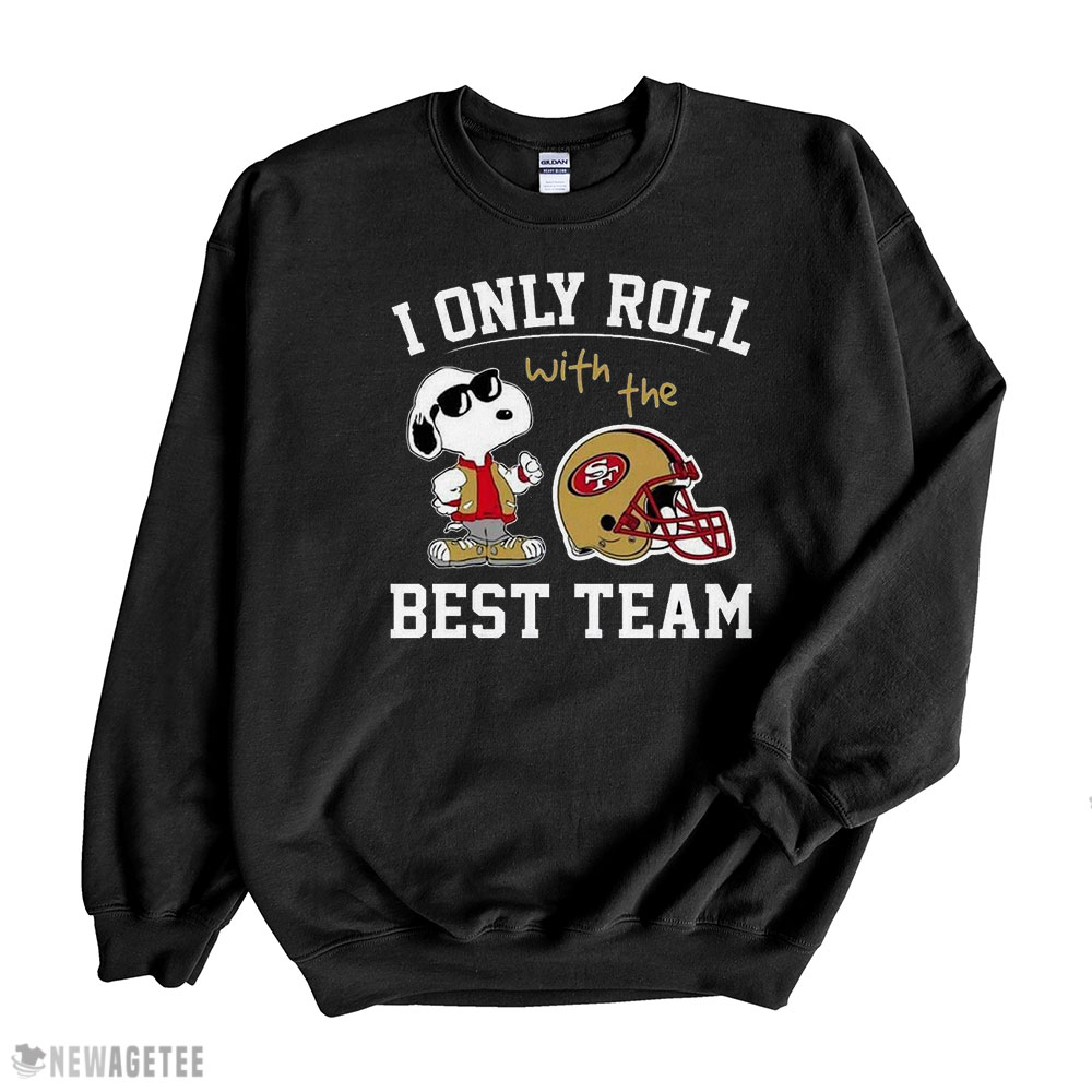 San Francisco 49ers T-shirt Nfl I Only Roll With The Best Team Hoodie, Long Sleeve, Tank Top