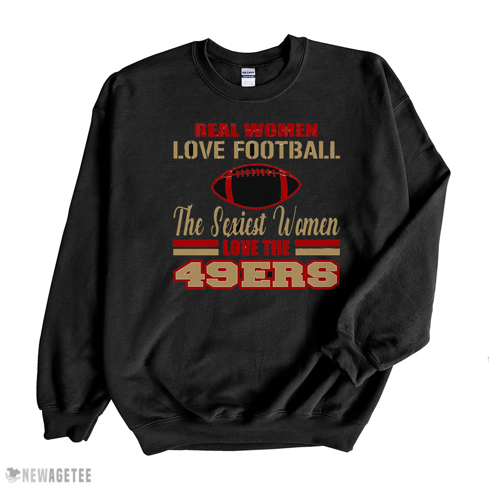 San Francisco 49ers T-shirt Real Women Love Football Sweatshirt, Tank Top, Ladies Tee