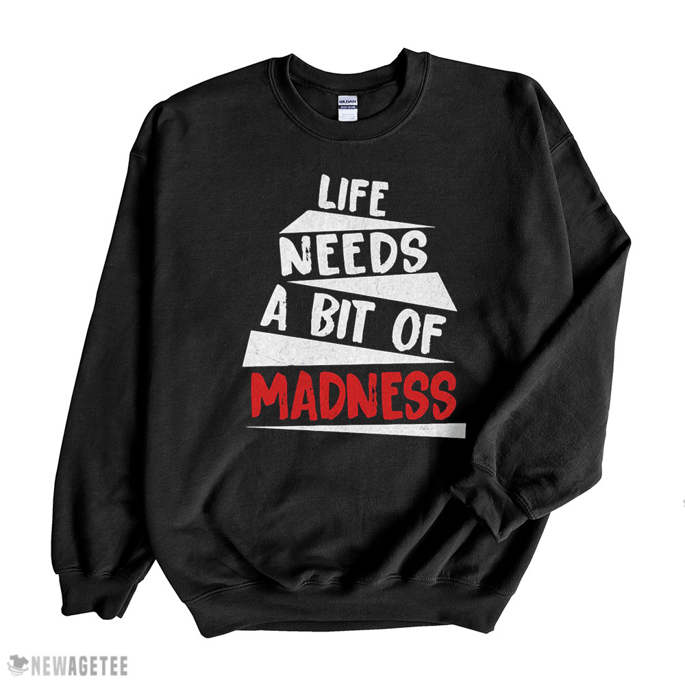 Trending Life Needs A Bit Of Madness T-shirt Hoodie, Long Sleeve, Tank Top
