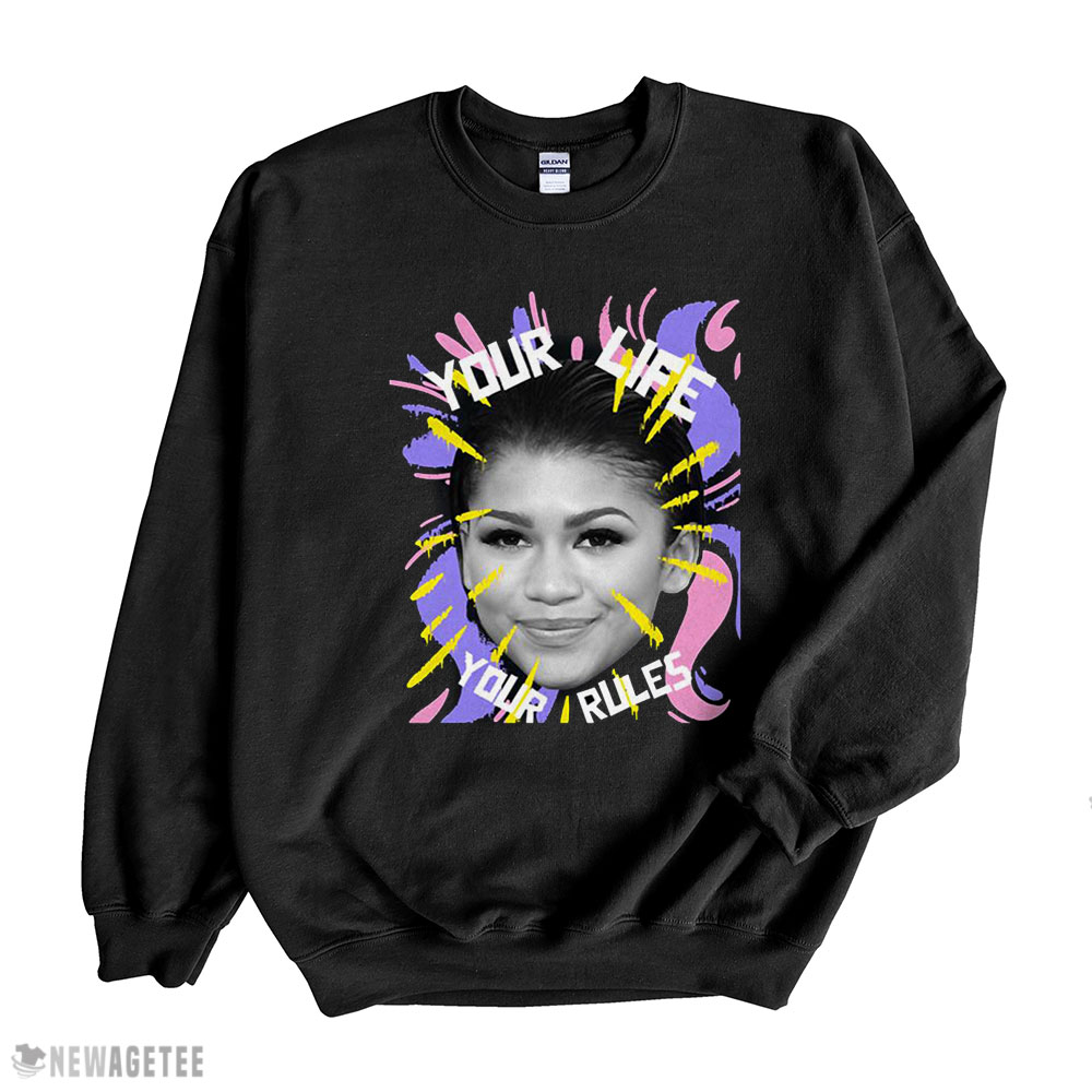 Your Life Is Your Rules Zendaya T-shirt Sweatshirt, Tank Top, Ladies Tee