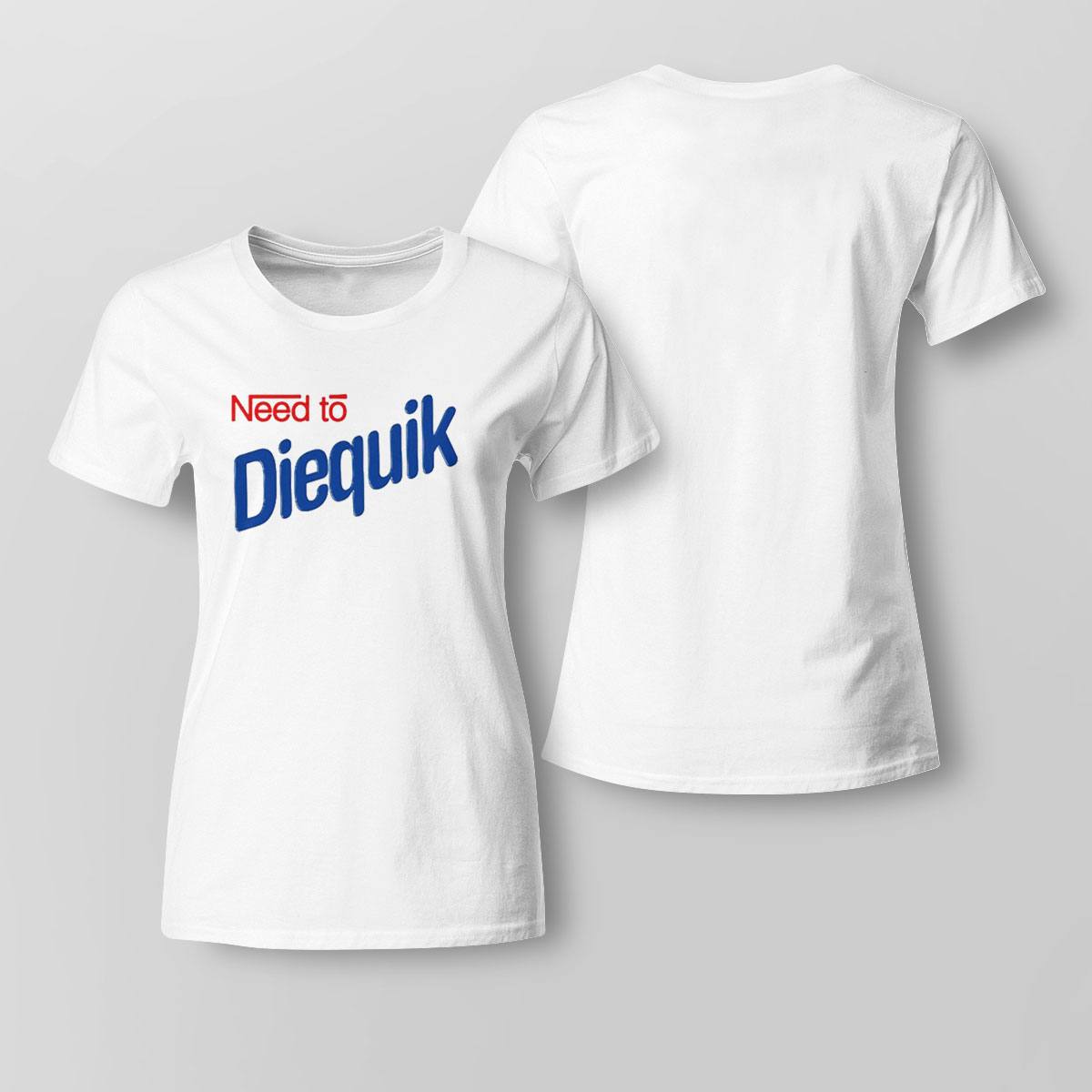 Need To Diequik T-shirt