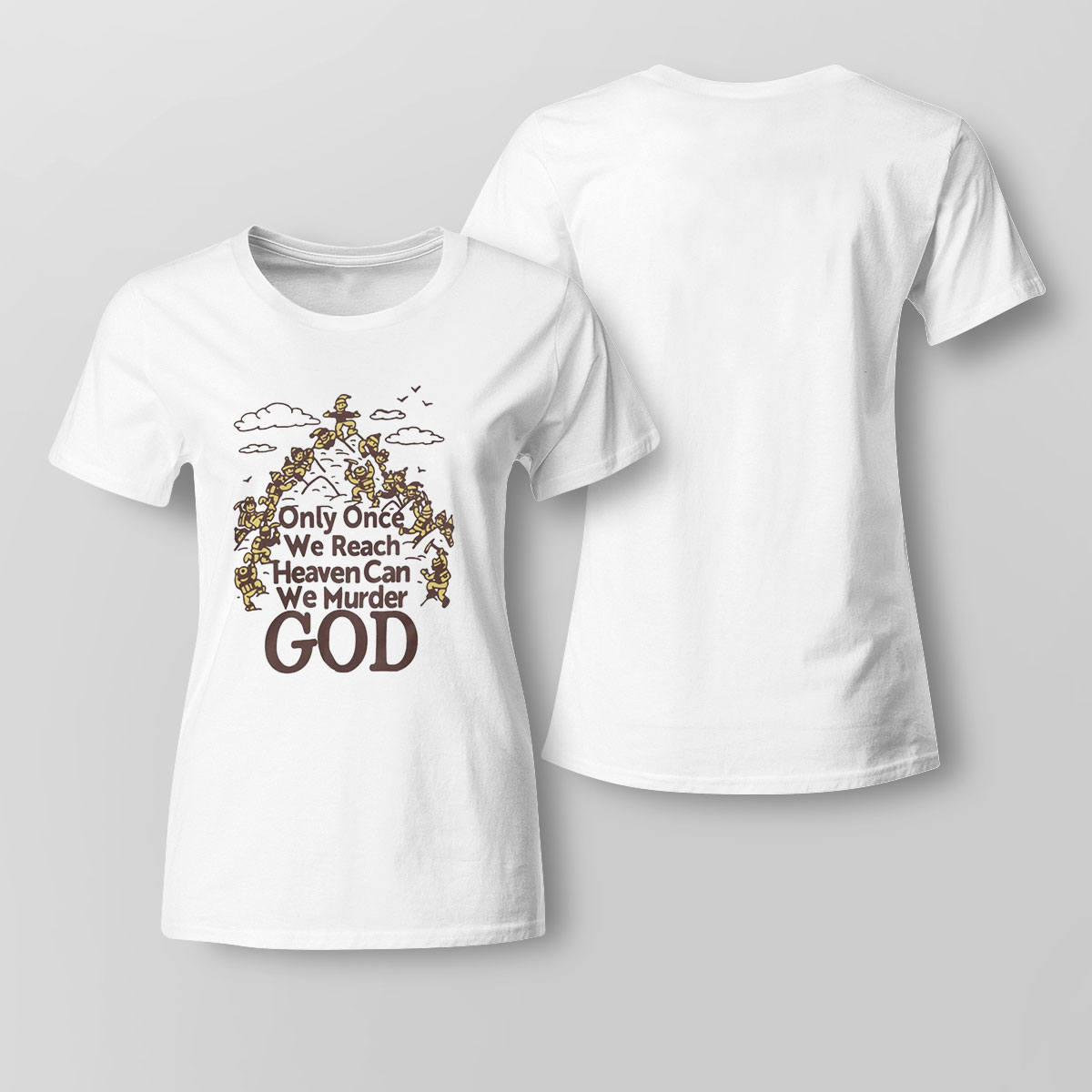 Only Once We Reach Heaven Can We Murder God Shirt Sweatshirt, Tank Top, Ladies Tee