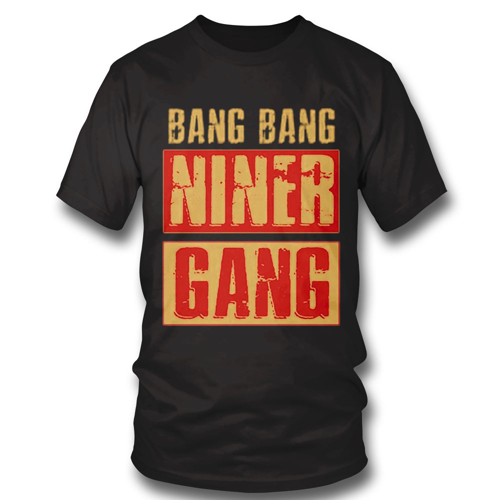 Bang Bang Niner Gang Football Cool Shirt Hoodie, Long Sleeve, Tank Top