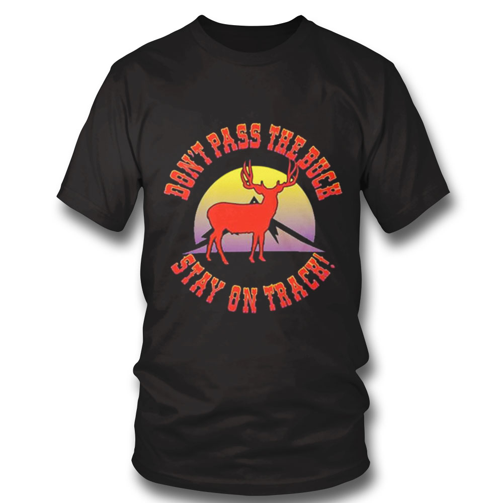 Dont Pass The Buck Stay On Track Shirt