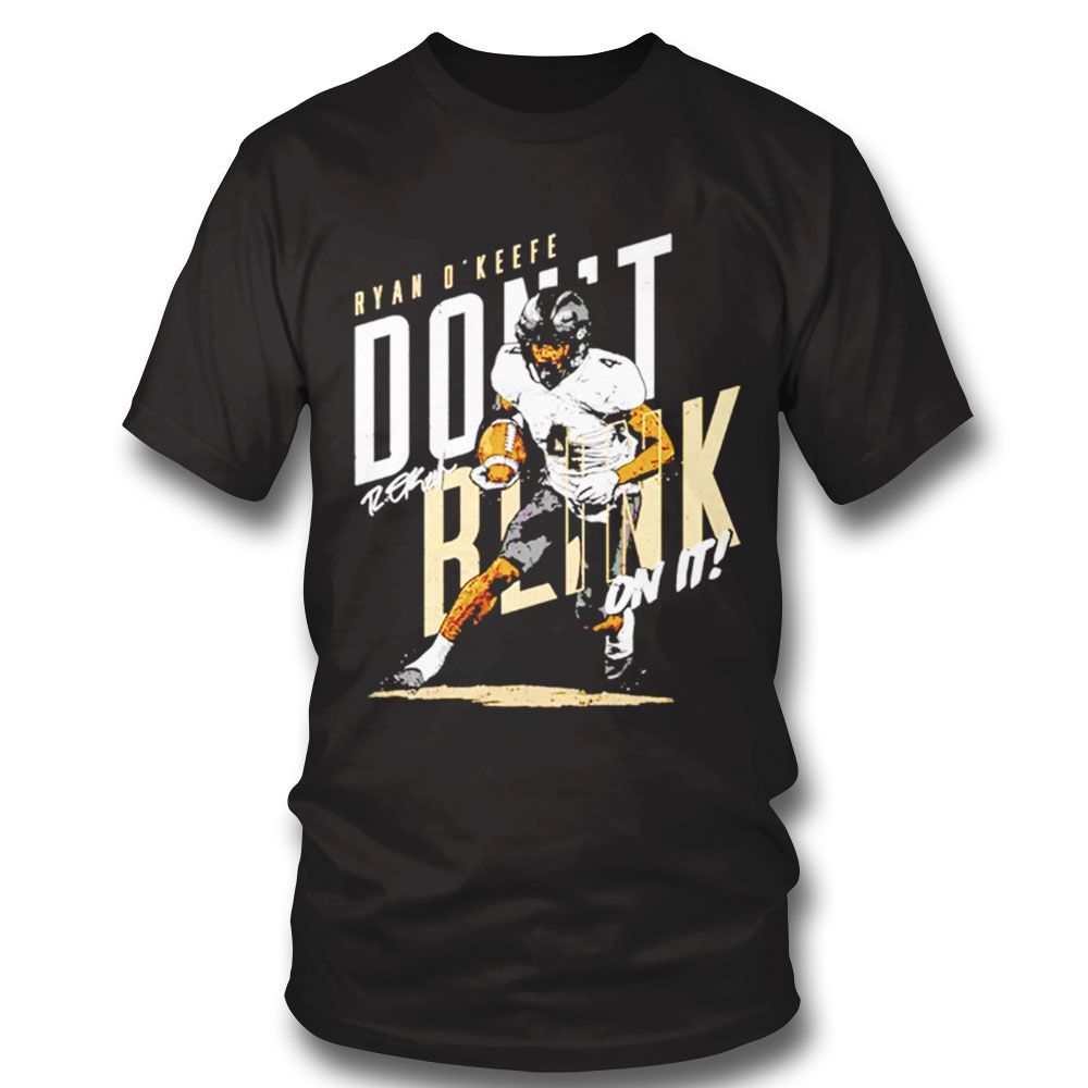 Ryan Okeefe College Dont Blink On It Shirt Sweatshirt, Tank Top, Ladies Tee