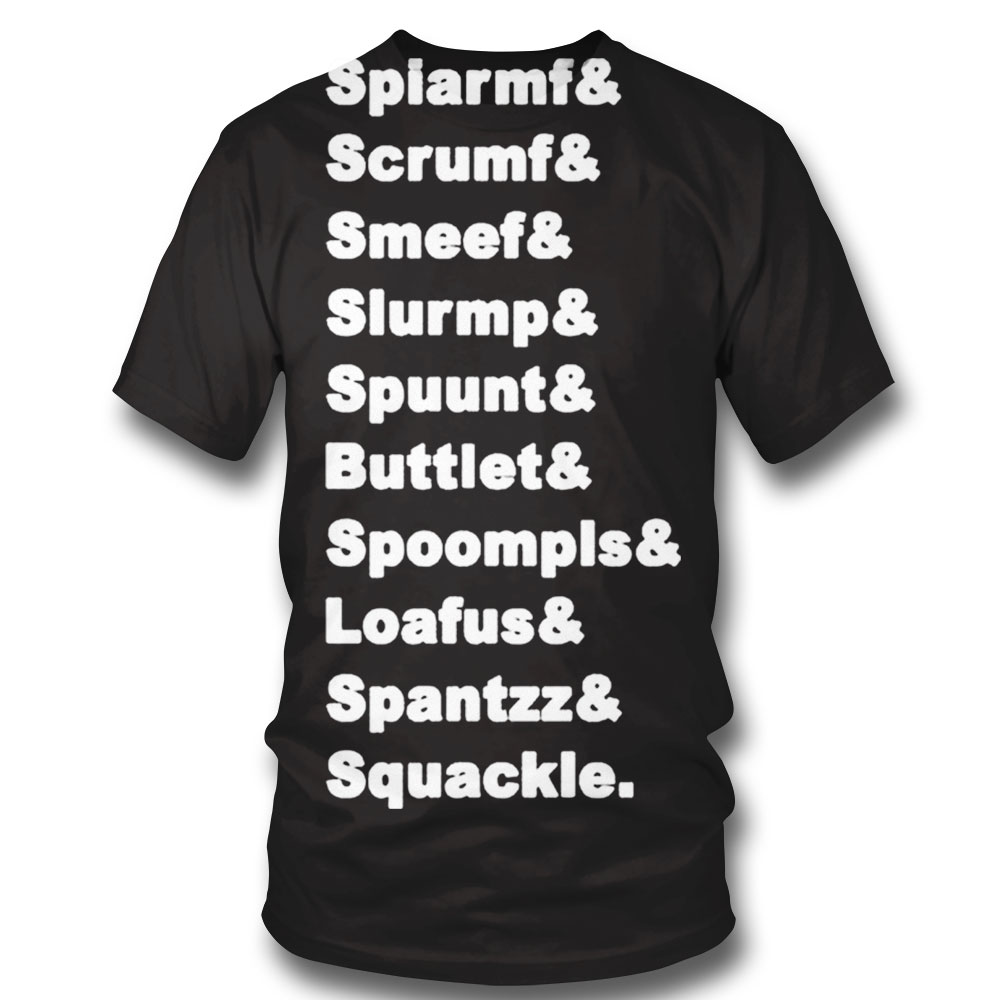 Spiarmf Scrumf Smeef Slurmp Spuunt Buttlet Spoompls Loafus Spantzz Squackle Shirt Hoodie, Long Sleeve, Tank Top
