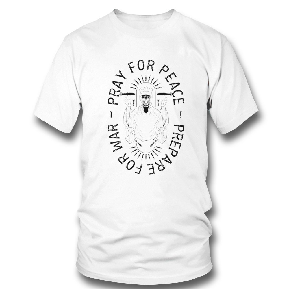 Pray For Peace Prepare For War Shirt Sweatshirt, Tank Top, Ladies Tee Pray For Peace Prepare For War Shirt Sweatshirt, Tank Top, Ladies Tee