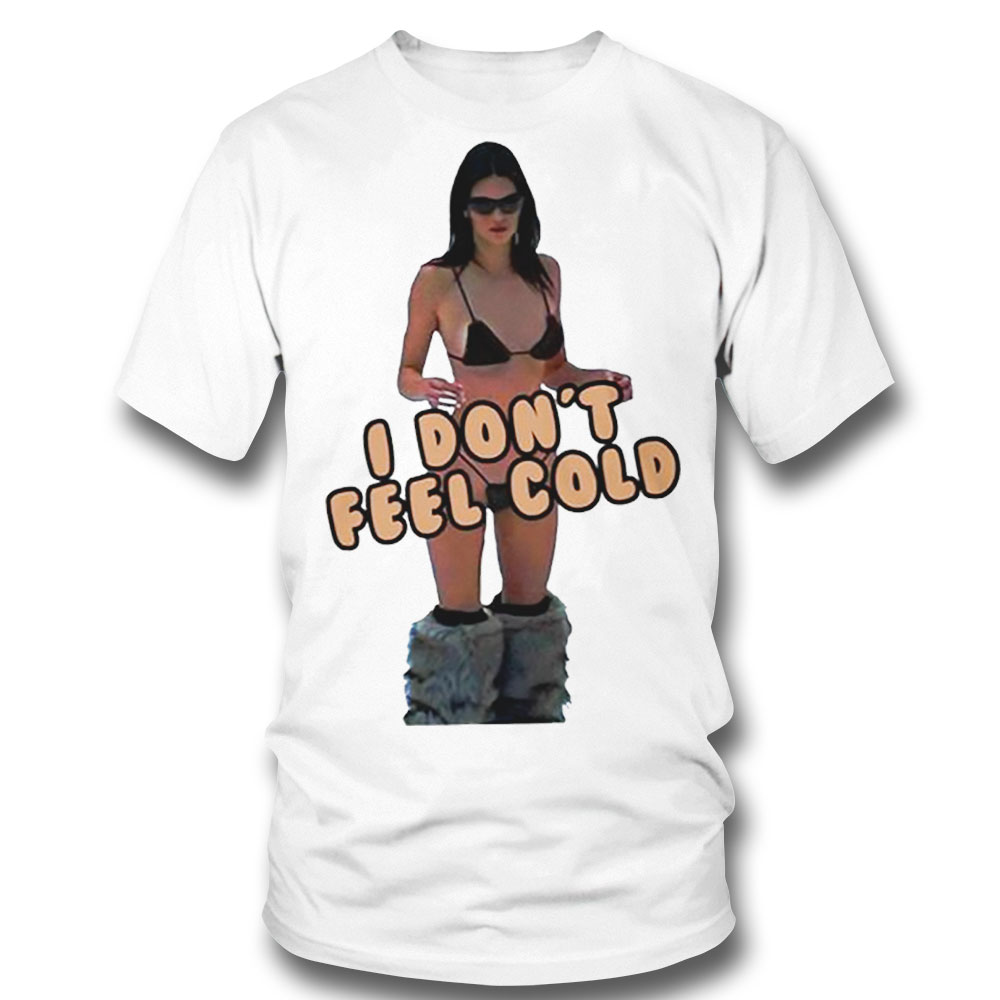 Proud Kendall Pretty Jenner I Dont Feel Cold Shirt Hoodie, Long Sleeve, Tank Top