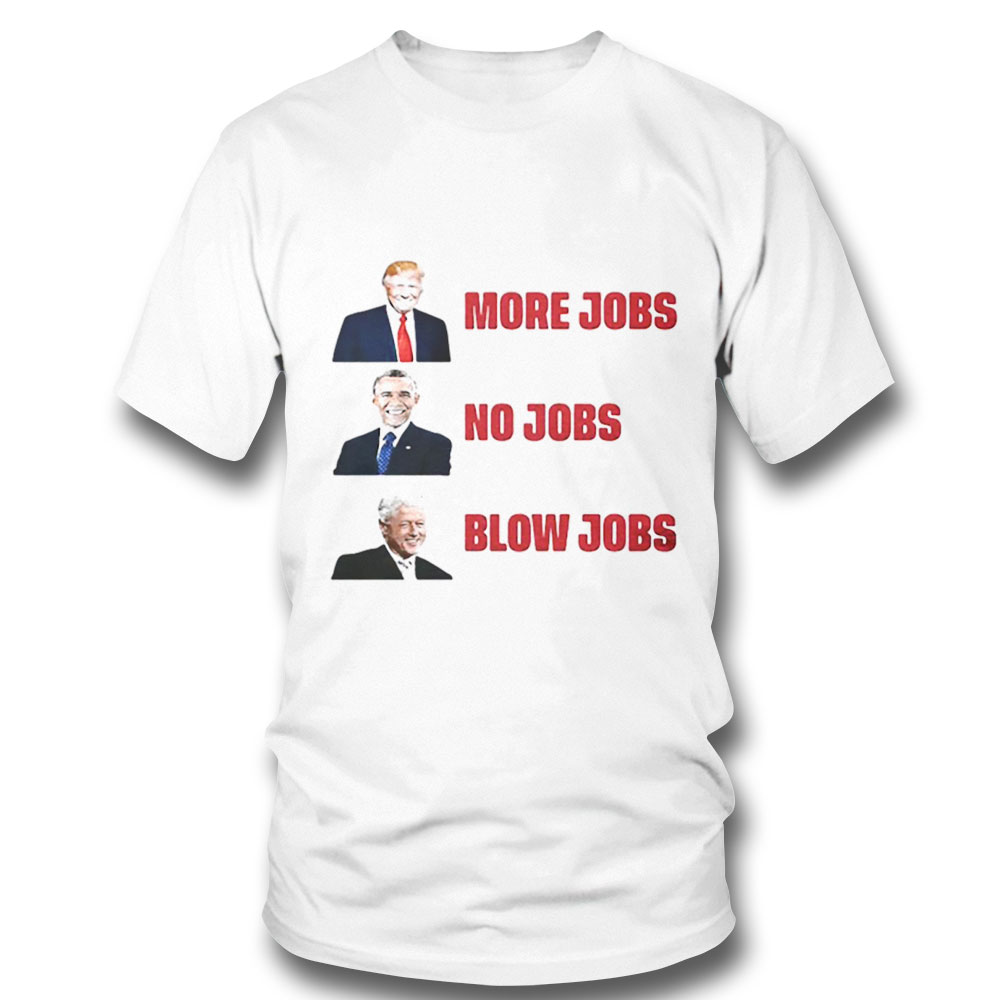 The Good Liars More Jobs No Jobs Blow Jobs Shirt Sweatshirt, Tank Top, Ladies Tee