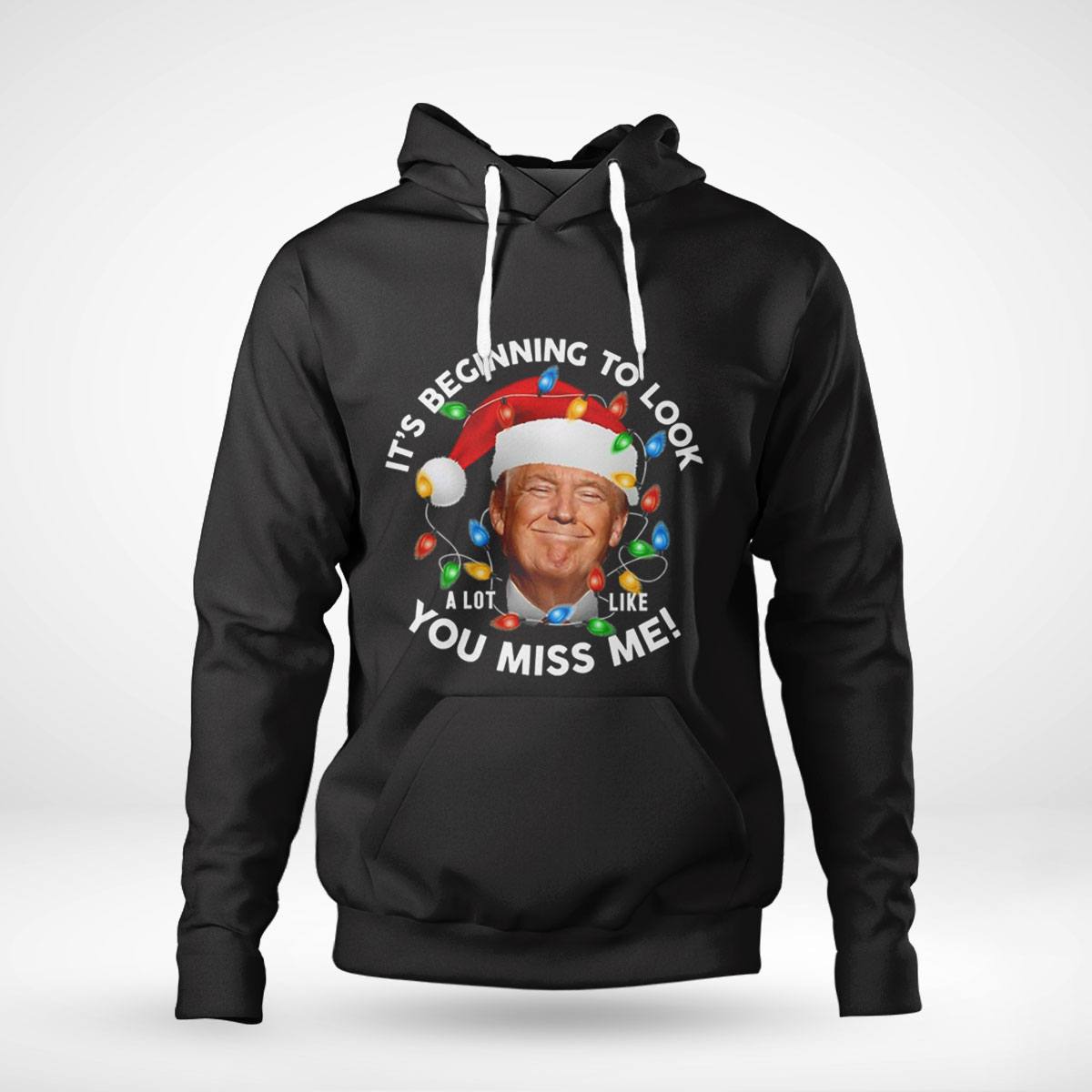 Its Beginning To Look A Lot Like You Miss Me Trump Christmas Shirt Hoodie Long Sleeve, Tank Top