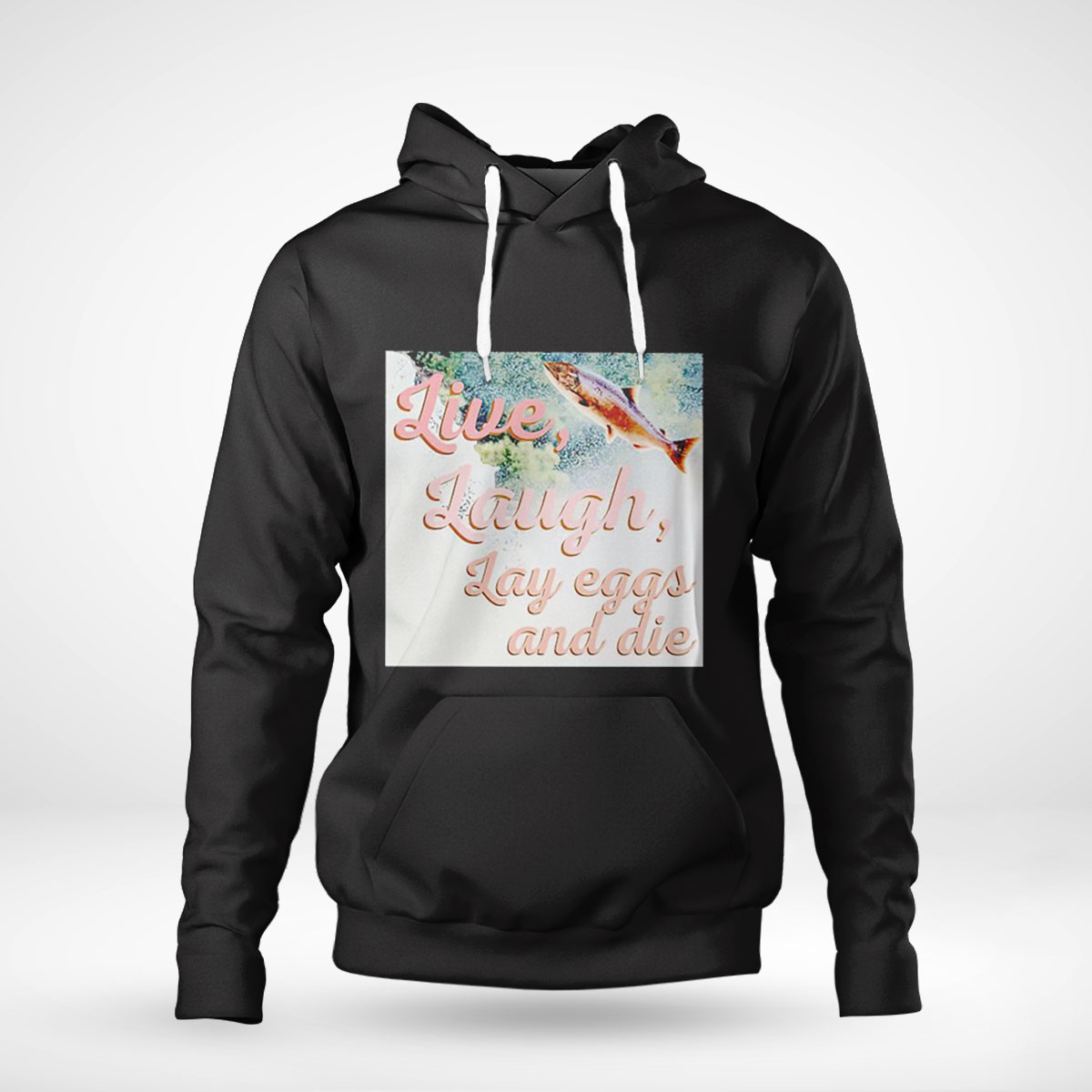 Live Laugh Lay Eggs And Die Hoodie T-shirt Long Sleeve, Ladies Tee