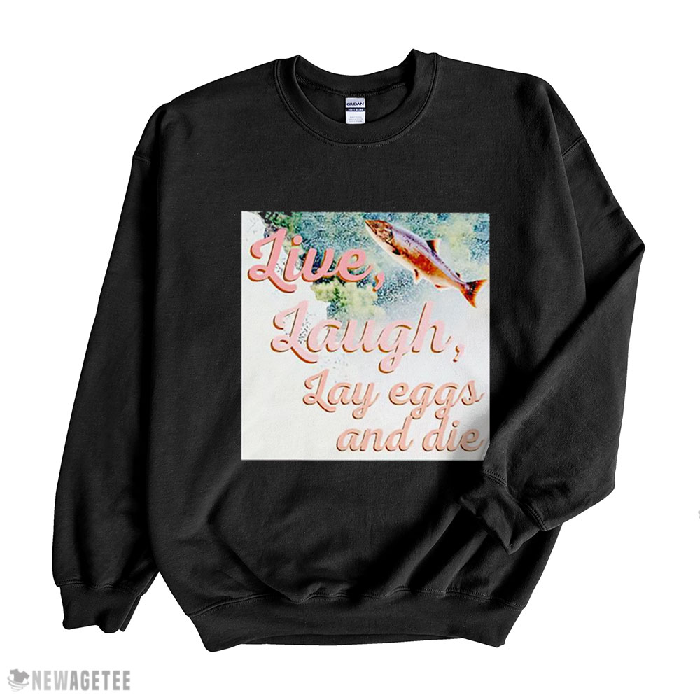 Live Laugh Lay Eggs And Die Hoodie T-shirt Long Sleeve, Ladies Tee