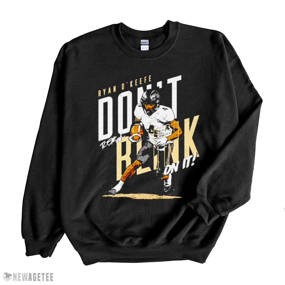 Ryan Okeefe College Dont Blink On It Shirt Sweatshirt, Tank Top, Ladies Tee