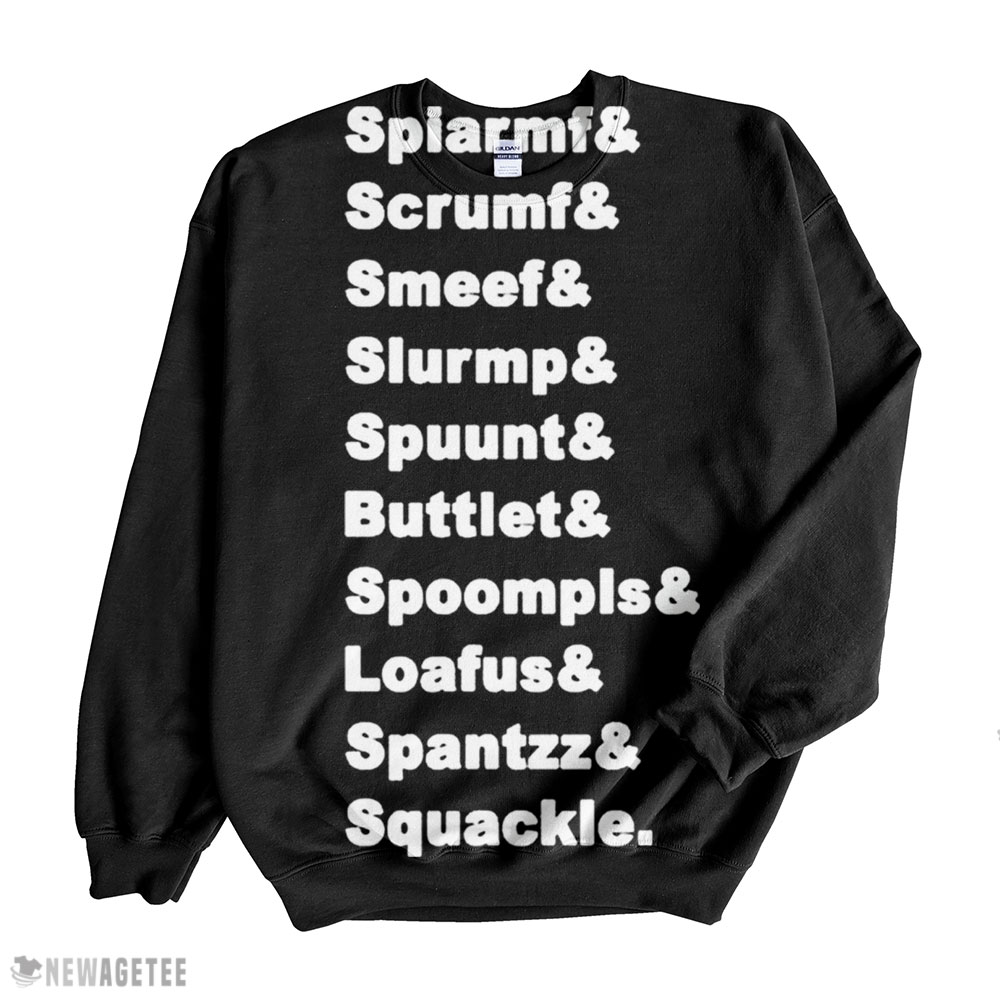 Spiarmf Scrumf Smeef Slurmp Spuunt Buttlet Spoompls Loafus Spantzz Squackle Shirt Hoodie, Long Sleeve, Tank Top