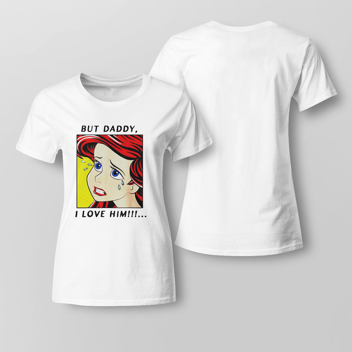 But Daddy I Love Him Ariel Mermaid Disney Shirt