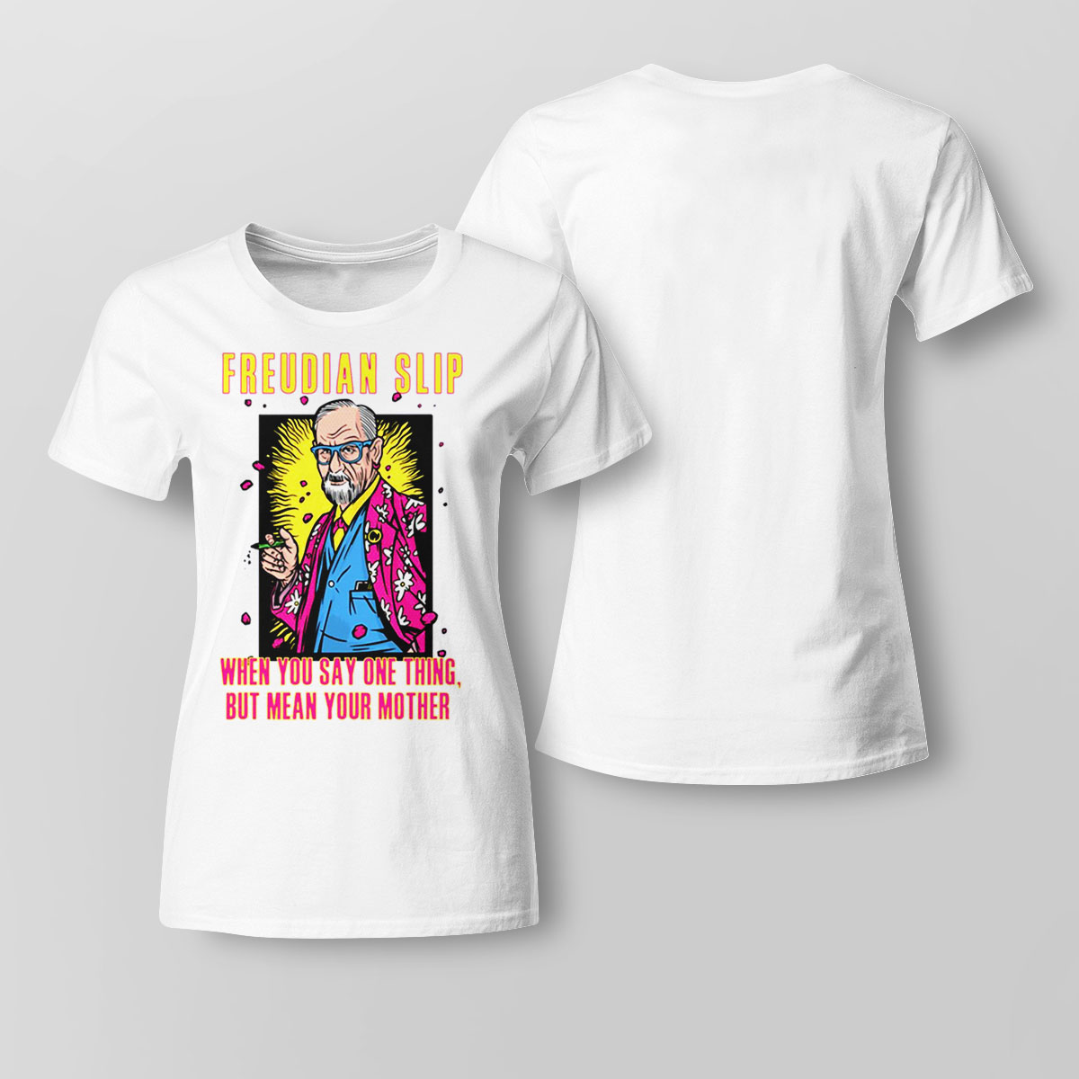 Freudian Slip When You Say One Thing And Mean Your Mother Sigmund Freud Shirt Long Sleeve, Ladies Tee