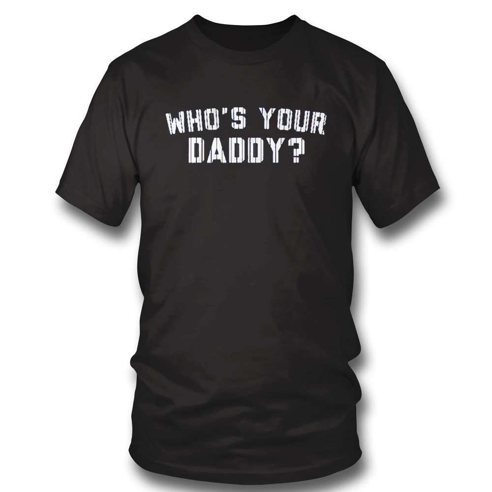 Whos Your Daddy Shirt Long Sleeve, Tank Top Whos Your Daddy Shirt Long Sleeve, Tank Top