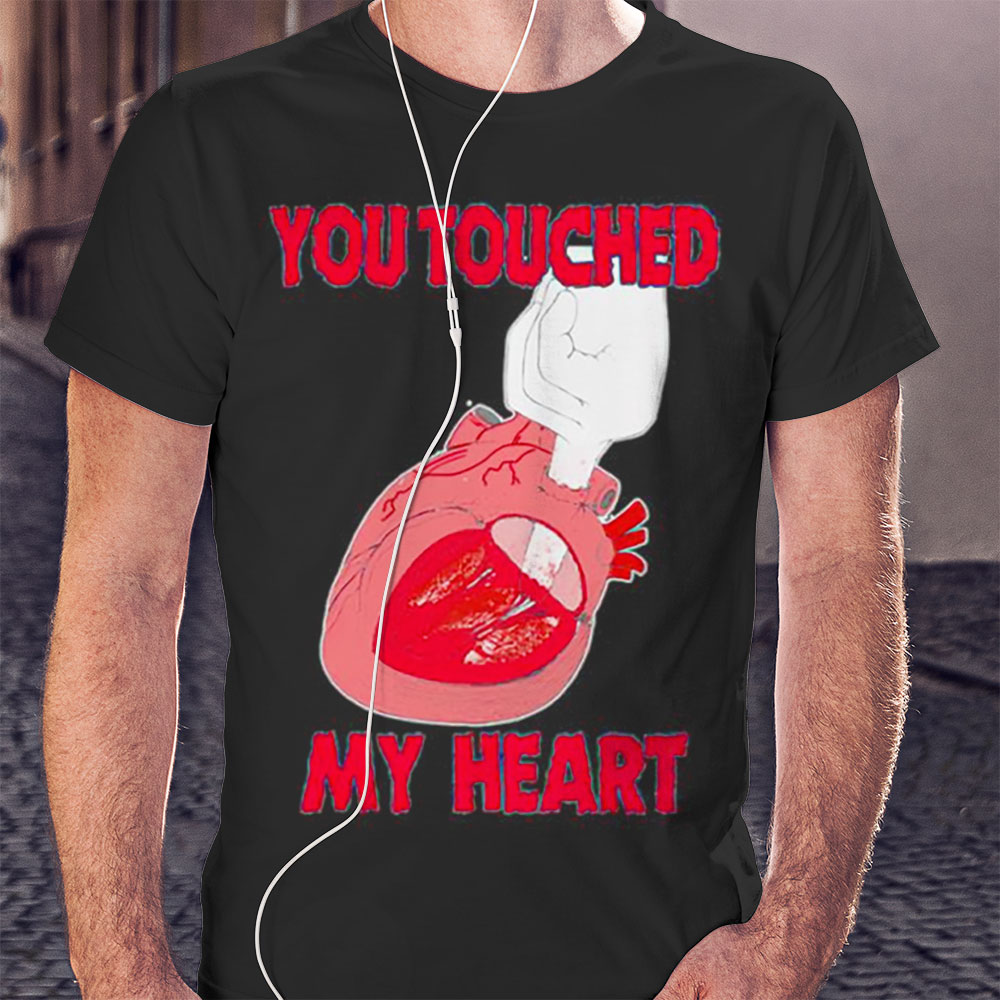 You Touched My Heart Shirt