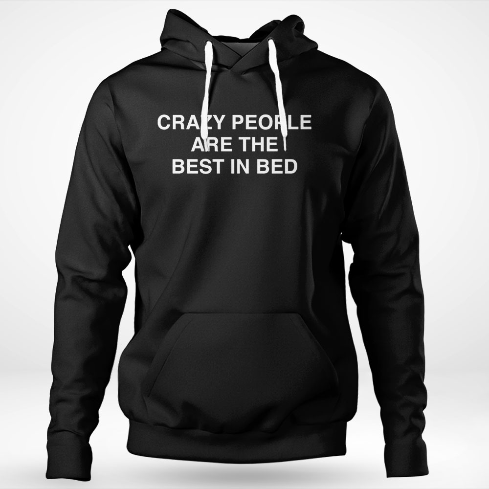 Crazy People Are The Best In Bed Hoodie Shirt