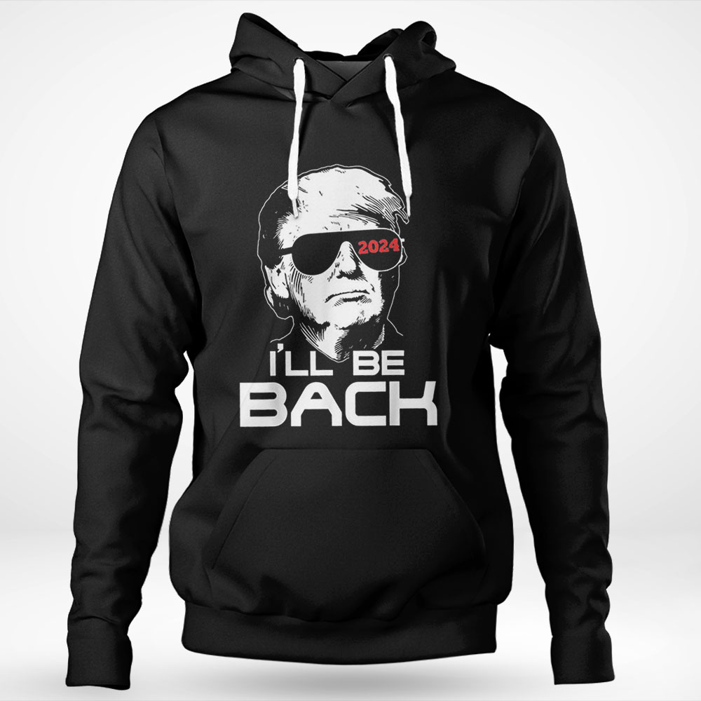 Ill Be Back Trump 2024 Sweatshirt
