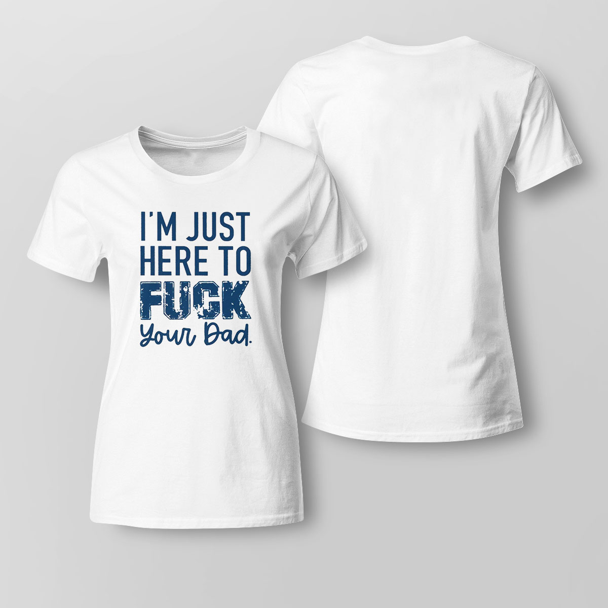 Im Just Here To Fuck Your Dad Shirt