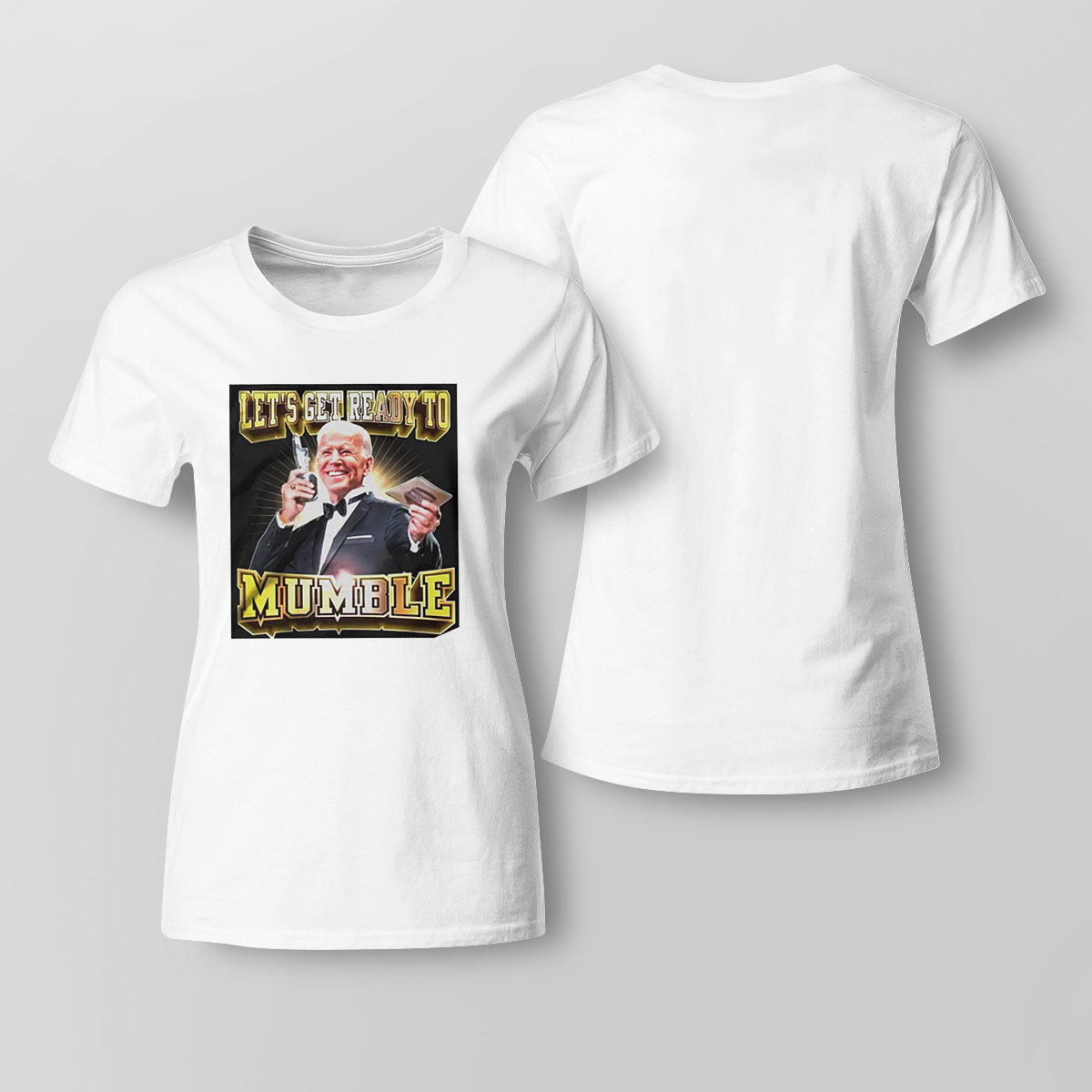 Joe Biden Lets Get Ready To Mumble Shirt Ladies Shirt