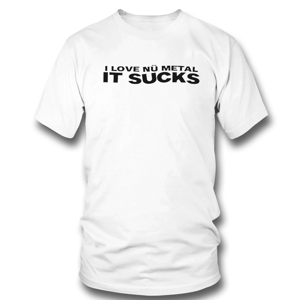 I Love Nu Metal It Sucks Funny Shirt Hoodie