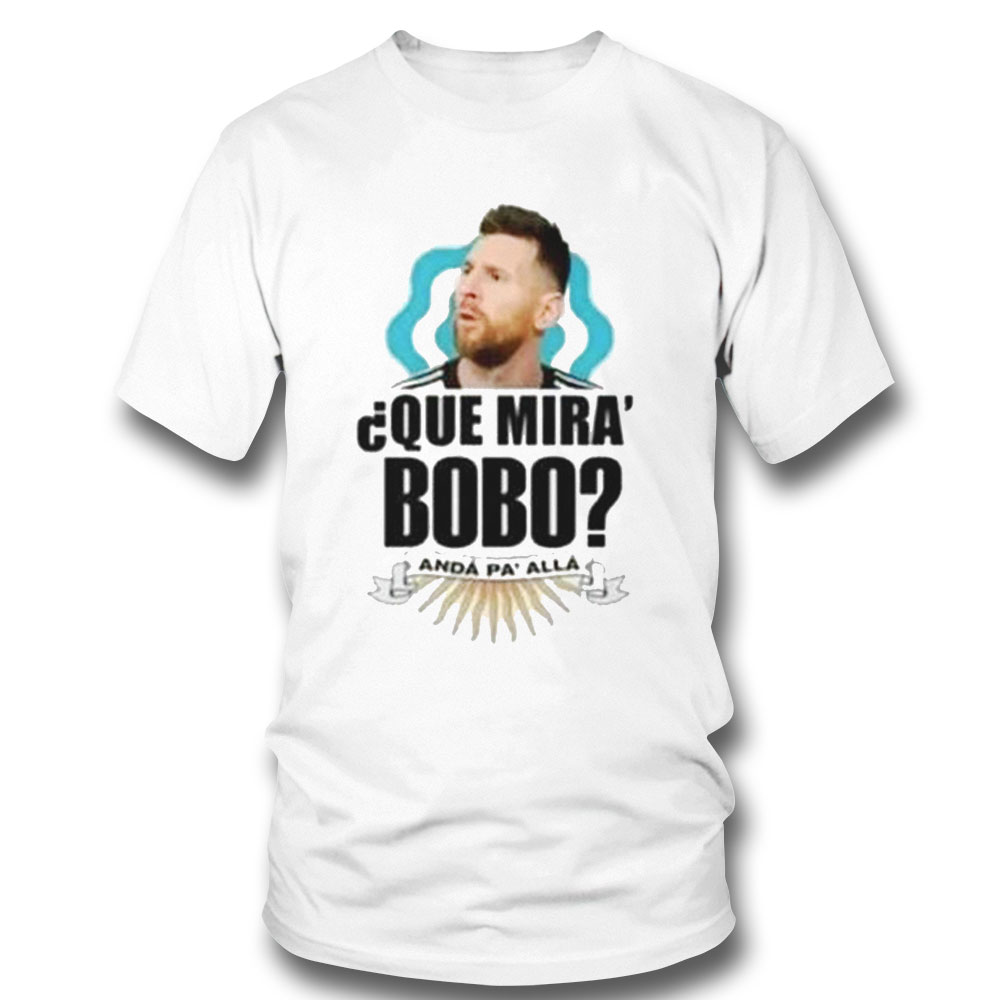 Que Miras Bobo Shirt Lionel Messi Qatar World Cup 2022 Shirt Hoodie