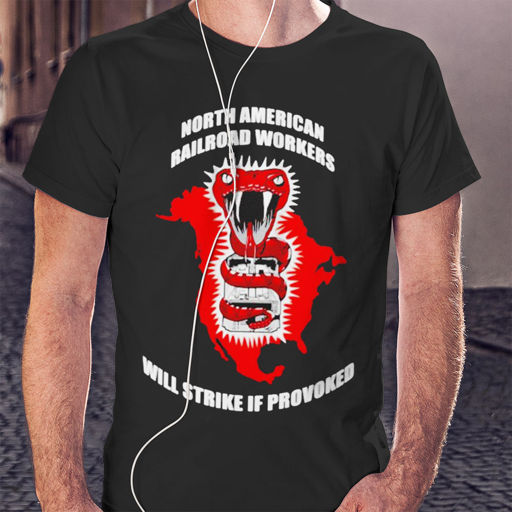 North American Railroad Workers Will Strike If Provoked Shirt Hoodie