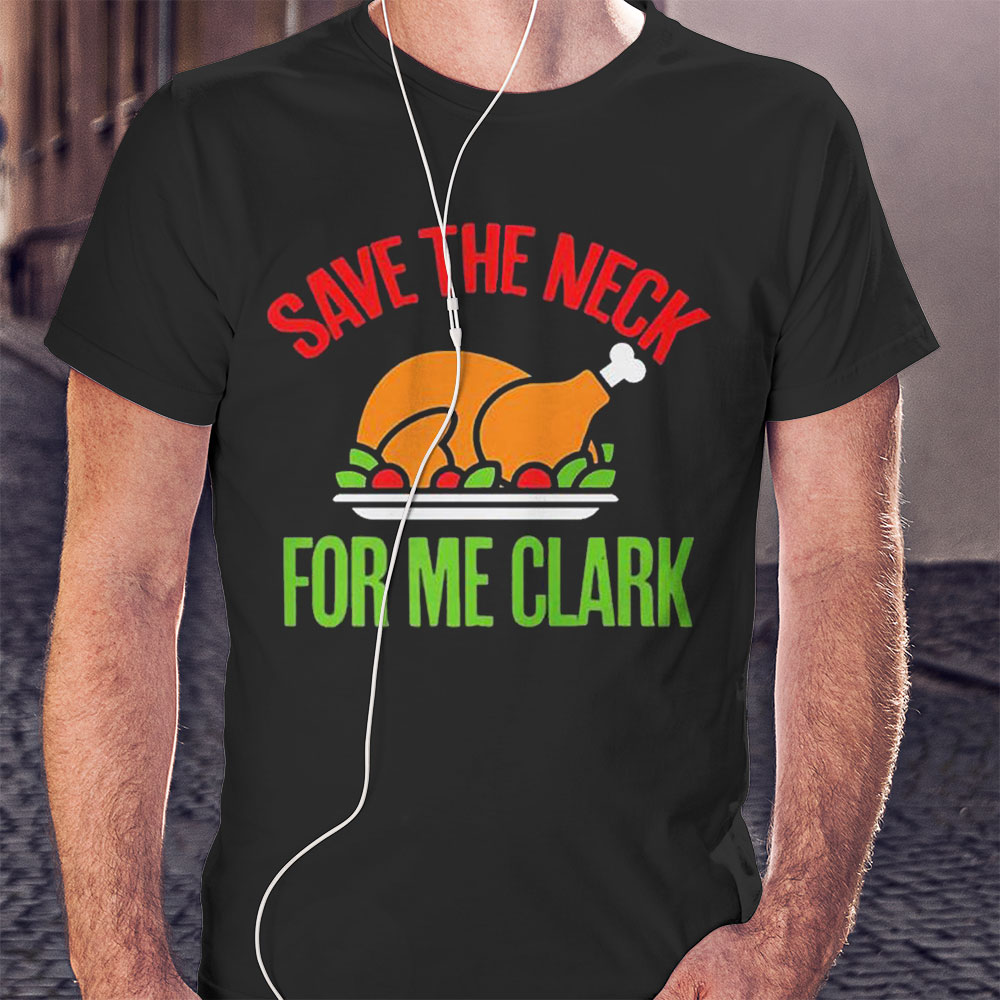 Save The Neck For Me Clark Shirt Hoodie