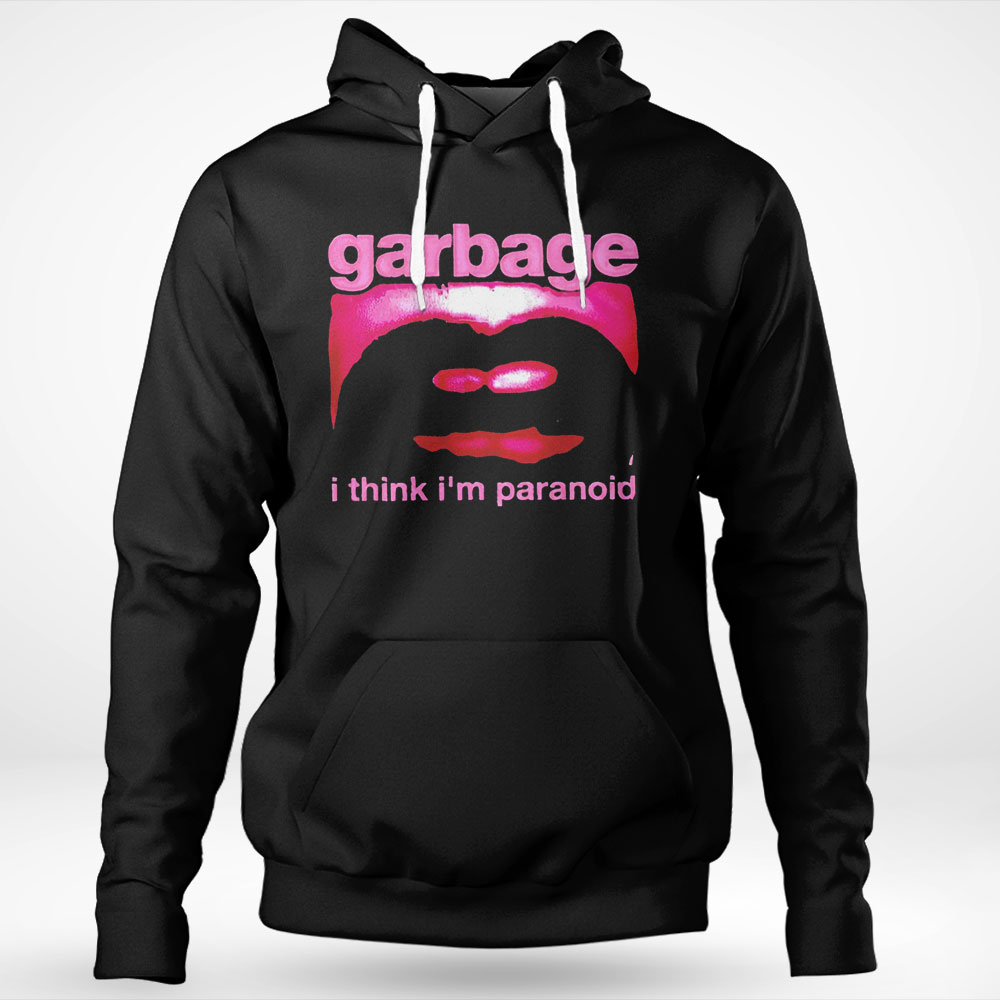 Garbage I Think Im Paranoid Funny Shirt Hoodie