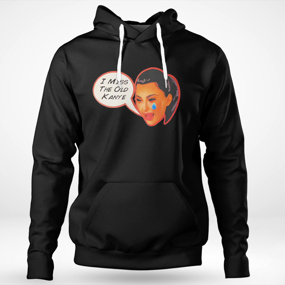 Kardashian I Miss The Old Kanye Shirt Hoodie