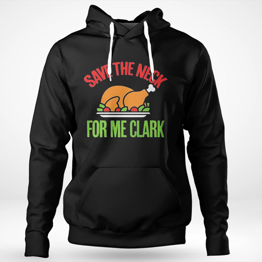 Save The Neck For Me Clark Shirt Hoodie