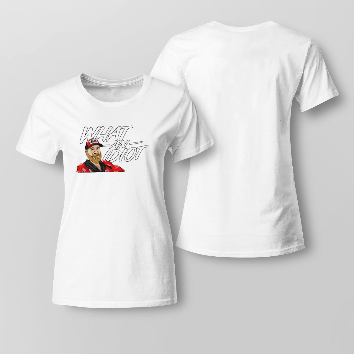 What An Idiot Shirt Hoodie