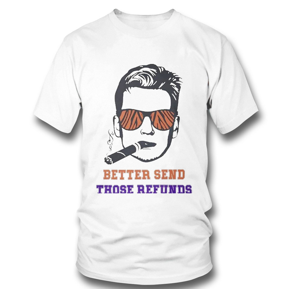 Better Send Those Refunds Joe Burrow Smoking Shirt Hoodie