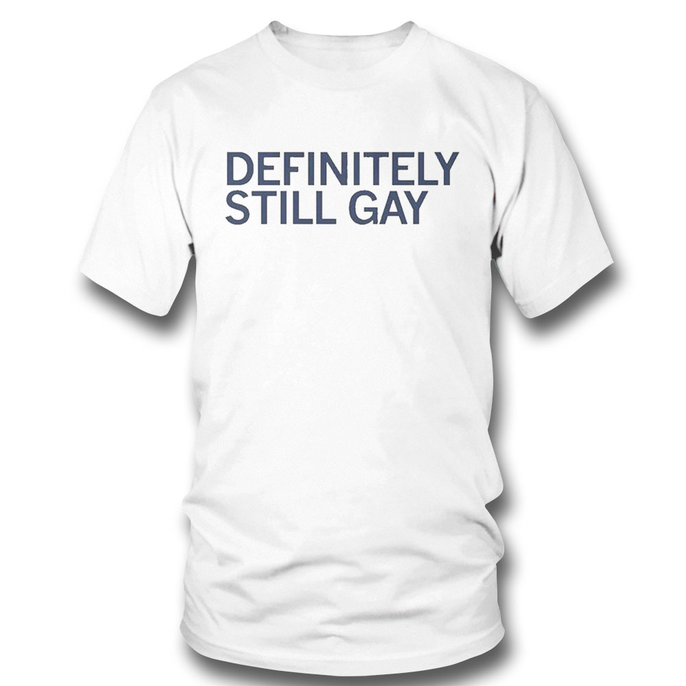 Definitely Still Gay Shirt Hoodie