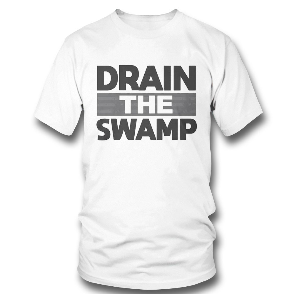 Drain The Swamp Shirt Hoodie Drain The Swamp Shirt Hoodie