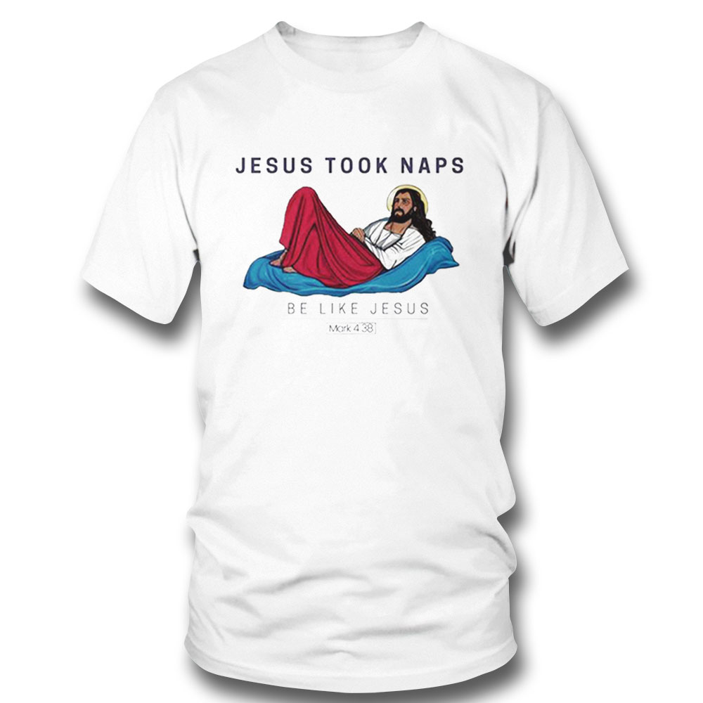 Jesus Took Naps Be Like Jesus Mark 4 38 Shirt Longsleeve Jesus Took Naps Be Like Jesus Mark 4 38 Shirt Longsleeve