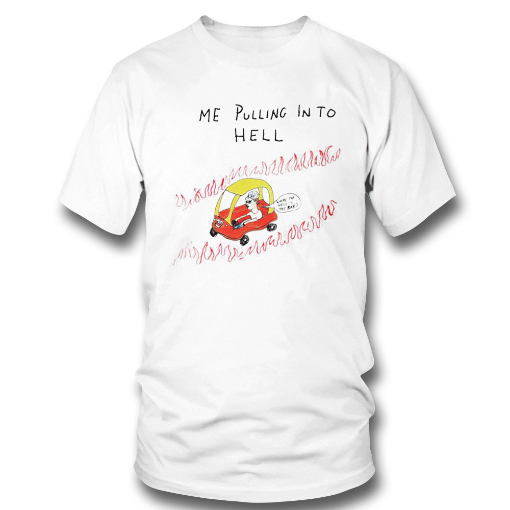 Matt Gray Me Pulling In To Hell Shirt