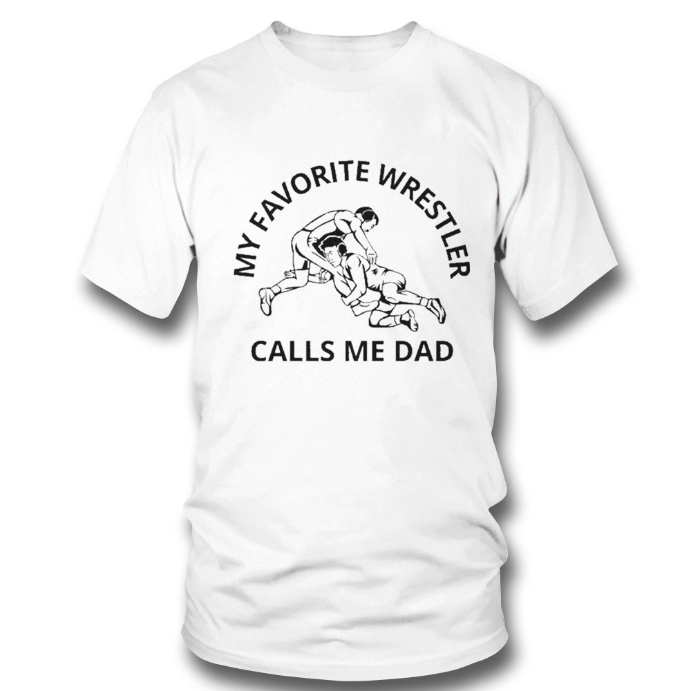 My Favorite Wrestler Calls Me Dad Wrestle Saying Gift Funny Shirt Hoodie