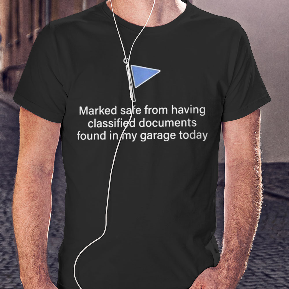 Awesome Marked Safe From Having Classified Documents Found In My Garage Shirt Hoodie