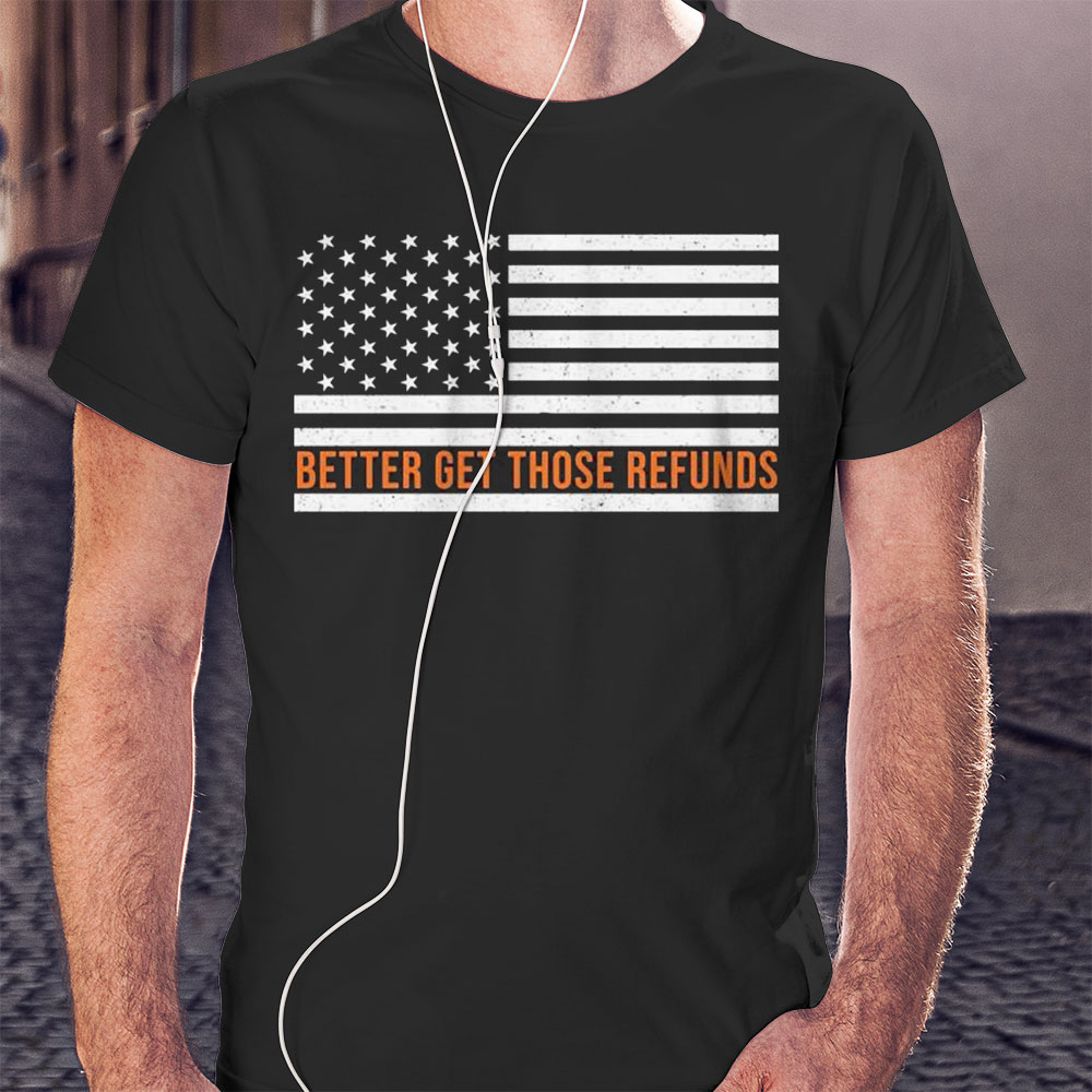 Better Send Those Refunds American Flag Shirt Hoodie